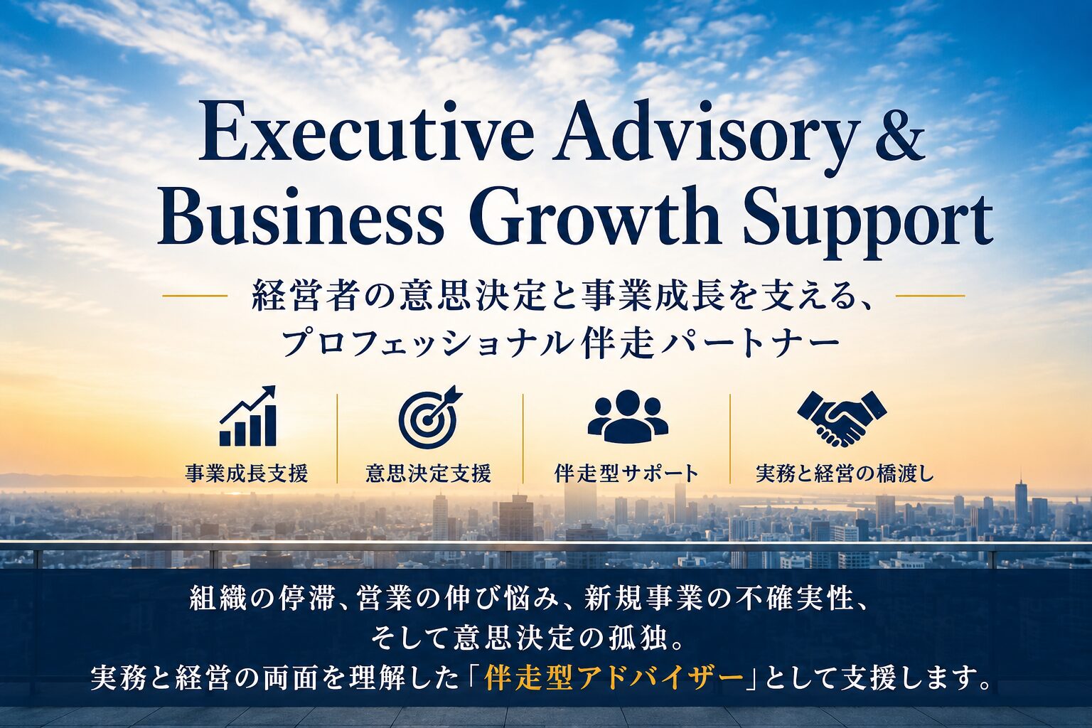 Executive Advisory & Business Growth Support｜経営者の意思決定と事業成長を支える、プロフェッショナル伴走パートナー。事業成長支援・意思決定支援・伴走型サポート・実務と経営の橋渡し